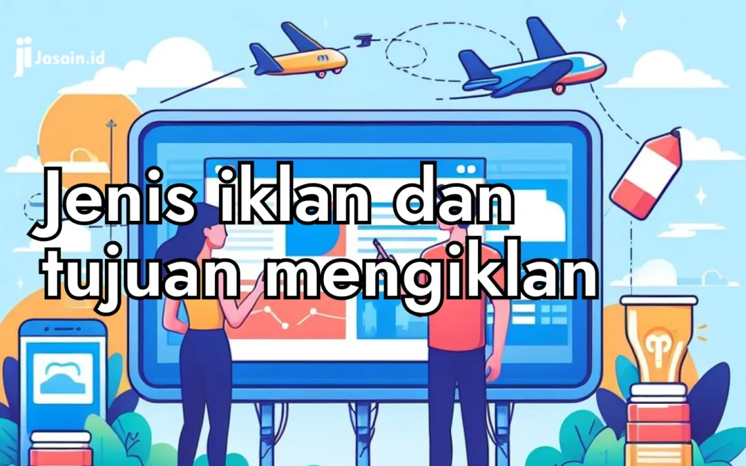 Jenis iklan dan tujuan mengiklan yang wajib anda ketahui untuk di terapkan di bisni anda!