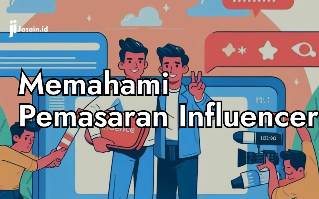 Memahami Pemasaran Influencer: Definisi, Berbagai Jenis, Keuntungan untuk Bisnis Anda, dan Panduan Memilih yang Terbaik