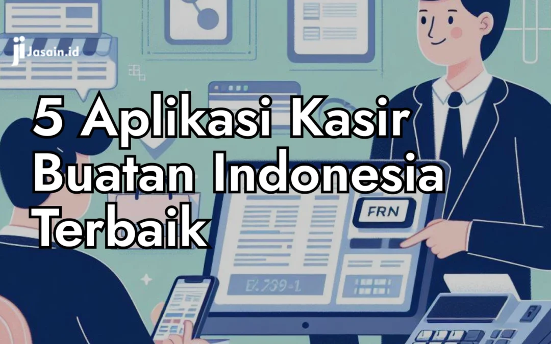 5 Aplikasi Kasir Buatan Indonesia Terbaik Menurut Jasain.id, Simak!