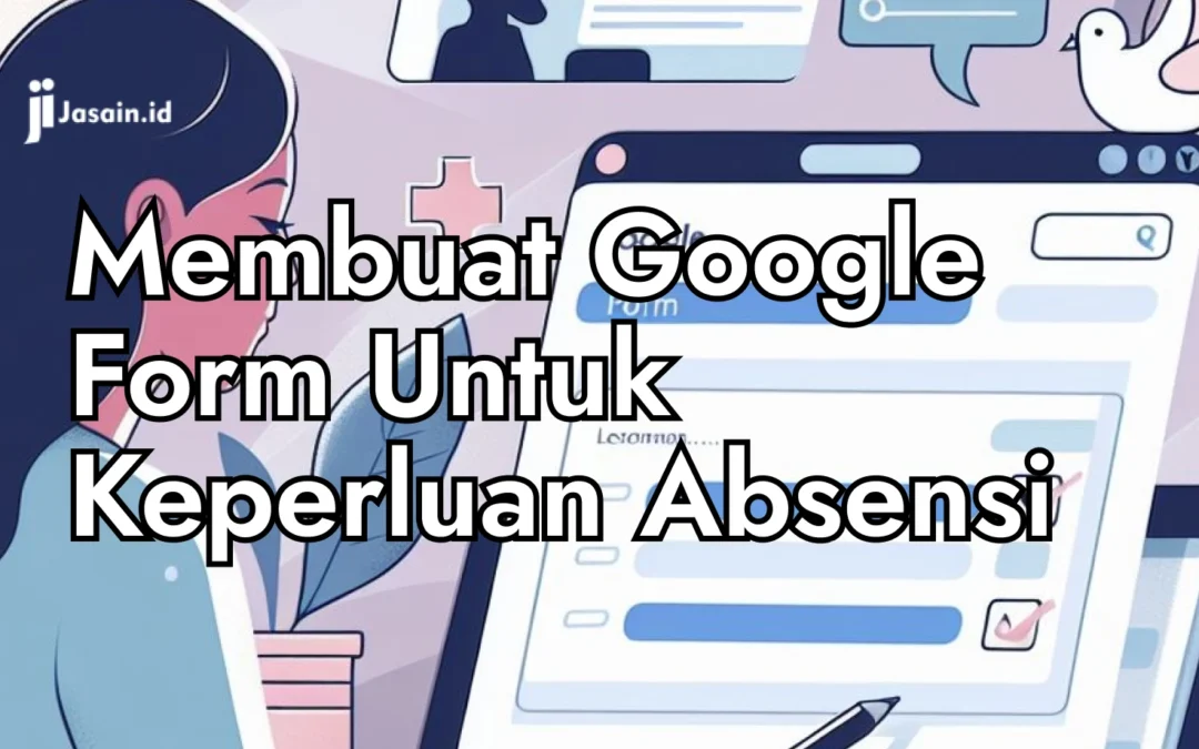 Cara Membuat Google Form Untuk Keperluan Absensi Sederhana. Emang bisa!? Simak Artikel ini!