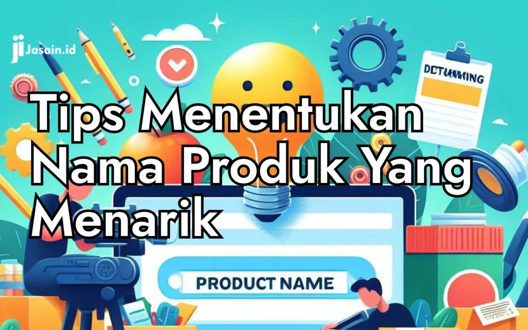 Tips Menentukan Nama Produk Yang Menarik Untuk Perhatian Pasar, Wajib Paham!!